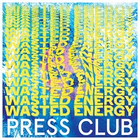 Press Club - Wasted Energy (2019)